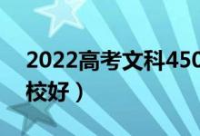 2022高考文科450分能上哪些大学（哪所学校好）