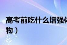 高考前吃什么增强体力抗疲劳（缓解疲劳的食物）