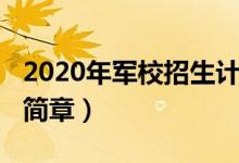 2020年军校招生计划广西（2020年军校招生简章）