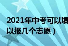 2021年中考可以填几个志愿（2022年中考可以报几个志愿）