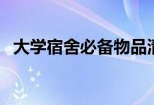 大学宿舍必备物品清单（需要带哪些东西）