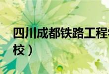 四川成都铁路工程学校（2022成都的铁路学校）