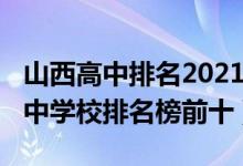 山西高中排名2021最新排名表（2022山西高中学校排名榜前十）