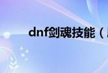 dnf剑魂技能（刷图加点技能分析）