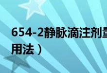 654-2静脉滴注剂量是多少（654-2静脉滴注用法）