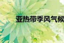 亚热带季风气候特点（成因是什么）