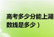 高考多少分能上湖南科技大学（2021录取分数线是多少）