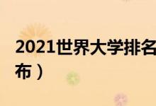 2021世界大学排名（QS世界大学排名最新公布）