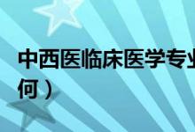 中西医临床医学专业是干什么的（就业前景如何）