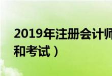 2019年注册会计师考试时间（什么时候报名和考试）