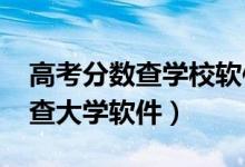 高考分数查学校软件（2022年免费输入分数查大学软件）