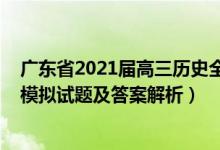 广东省2021届高三历史全真模拟考试（2022广东高考历史模拟试题及答案解析）