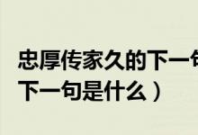 忠厚传家久的下一句诗是什么（忠厚传家久的下一句是什么）