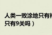 人类一败涂地只有神才会这样（人类一败涂地只有9关吗）