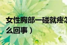 女性胸部一碰就疼怎么回事（胸部一碰就疼怎么回事）