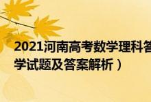 2021河南高考数学理科答案解析（2022年河南高考理科数学试题及答案解析）