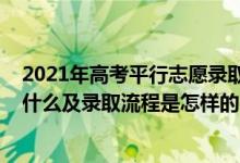 2021年高考平行志愿录取规则详细讲解（2022平行志愿是什么及录取流程是怎样的）