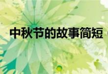 中秋节的故事简短（关于中秋节的小故事）