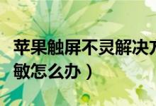 苹果触屏不灵解决方法（苹果手机触摸屏不灵敏怎么办）