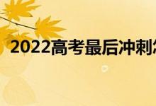 2022高考最后冲刺怎么做（考前如何复习）