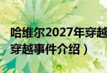 哈维尔2027年穿越事件（关于哈维尔2027年穿越事件介绍）