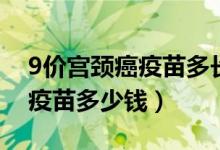 9价宫颈癌疫苗多长时间内打完（9价宫颈癌疫苗多少钱）