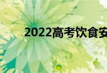 2022高考饮食安排（考试前怎么吃）