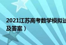 2021江苏高考数学模拟试卷（2022江苏高考数学模拟试题及答案）