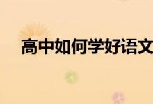 高中如何学好语文（高中语文学习技巧）