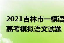 2021吉林市一模语文试题及答案（2022吉林高考模拟语文试题）