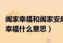 阖家幸福和阖家安康的意思是什么（阖家安康幸福什么意思）