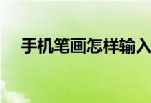 手机笔画怎样输入（手机笔画怎么打字）