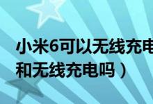 小米6可以无线充电吗?（小米6支持应用双开和无线充电吗）