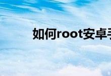 如何root安卓手机（如何设置呢）