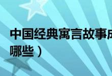 中国经典寓言故事成语（中国经典寓言故事有哪些）