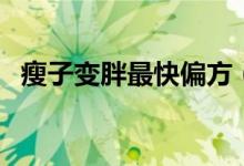 瘦子变胖最快偏方（瘦子变胖最快的方法）