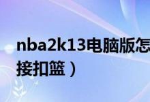 nba2k13电脑版怎么控制（nba2k13怎么空接扣篮）