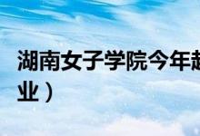 湖南女子学院今年起招男生（面向所有招生专业）