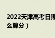 2022天津高考日期是几月几号（等级赋分怎么算分）