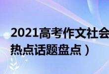 2021高考作文社会热点话题（2022高考作文热点话题盘点）