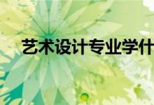 艺术设计专业学什么（主要课程有哪些）