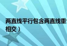 两直线平行包含两直线重合吗（两条直线重合属于平行还是相交）