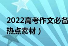 2022高考作文必备素材（2022高考作文最新热点素材）