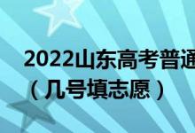 2022山东高考普通类一段志愿填报时间安排（几号填志愿）