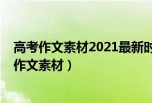 高考作文素材2021最新时事热点（2022高考最新时事热点作文素材）