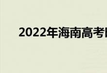 2022年海南高考时间安排（哪天考试）