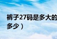 裤子27码是多大的腰围（裤子27码的腰围是多少）