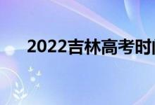 2022吉林高考时间是哪天（几号高考）