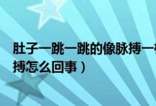 肚子一跳一跳的像脉搏一样是胎动吗（胎动一跳一跳的像脉搏怎么回事）