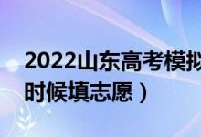 2022山东高考模拟志愿填报时间公布（什么时候填志愿）